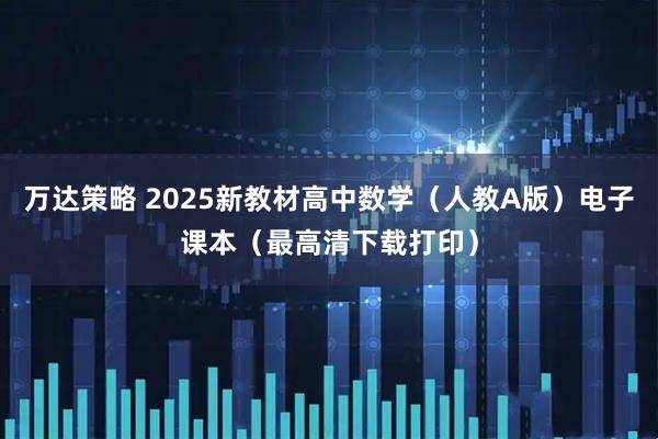 万达策略 2025新教材高中数学（人教A版）电子课本（最高清下载打印）